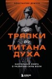 От тряпки до титана духа: настольная книга о развитии силы воли - Демчук Константин