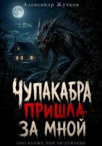 Чупакабра пришла за мной - Жучков Александр