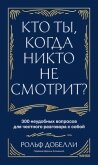 Кто ты, когда никто не смотрит? 300 неудобных вопросов для честного разговора с собой - Добелли Рольф