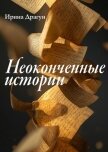 Читать книгу Неоконченные истории, автор Драгун Ирина Неоконченные истории - Драгун Ирина