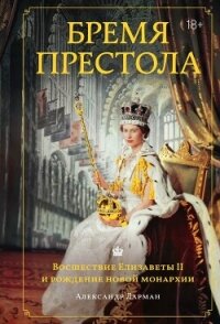 Бремя престола. Восшествие Елизаветы II и рождение новой монархии - Ларман Александр