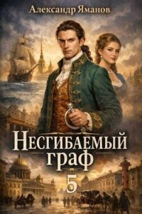Несгибаемый граф 5 (СИ) - Яманов Александр