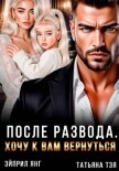 После развода. Хочу к вам вернуться - Тэя Татьяна
