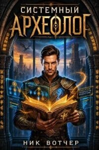 Системный Археологю Тетралогия (СИ) - Вотчер Ник