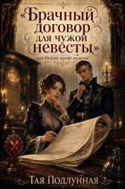 Брачный договор для чужой невесты, или Мелкий шрифт кусается! (СИ) - Подлунная Тая