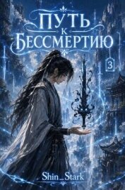 Путь к бессмертию. Том 3 (СИ) - "Shin_Stark"