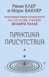 Практика присутствия. Интенсивный тренинг осознанности на основе учения Э. Толле - Бакнер Марк