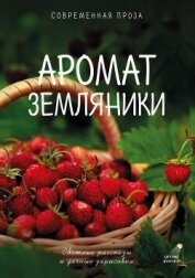 Аромат земляники. Светлые рассказы и дачные зарисовки. Современная проза - Рахманова Гульнара