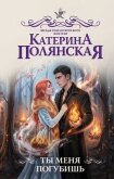 Ты меня погубишь - Полянская (Фиалкина) Катерина