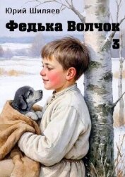 Федька Волчок 3 (СИ) - Шиляев Юрий