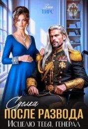 Сделка после развода. Исцелю тебя, генерал (СИ) - Тирс Зена