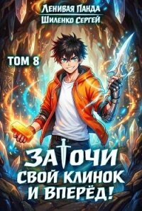Заточи свой клинок и Вперед! 8 (СИ) - Шиленко Сергей