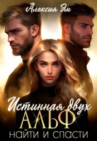 Истинная двух Альф. Найти и Спасти (СИ) - Эм Алексия