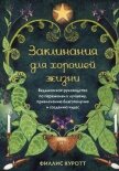 Заклинания для хорошей жизни. Ведьмовское руководство по переменам к лучшему, привлечению благополуч - Куротт Филлис