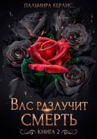 Вас разлучит смерть. Книга 2 - Керлис Пальмира