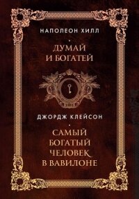 Думай и богатей. Самый богатый человек в Вавилоне. Два бестселлера под одной обложкой - Хилл Наполеон