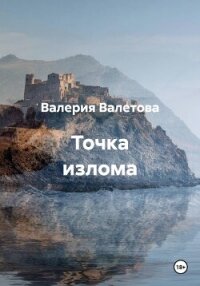 Точка излома - Валетова Валерия