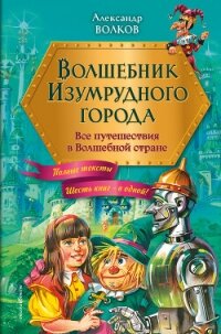 Волшебник Изумрудного города. Все путешествия в Волшебной стране - Волков Александр А.