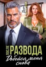 После развода. Добейся меня снова (СИ) - Черничная Даша