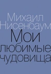 Мои любимые чудовища. Книга теплых вещей - Нисенбаум Михаил