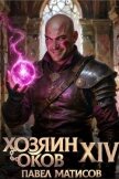 Читать книгу Хозяин Оков XIV (СИ), автор Матисов Павел Хозяин Оков XIV (СИ) - Матисов Павел
