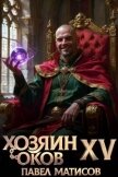 Читать книгу Хозяин Оков XV (СИ), автор Матисов Павел Хозяин Оков XV (СИ) - Матисов Павел