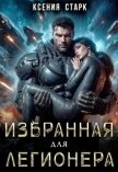 Читать книгу Избранная для Легионера (СИ), автор Старк Ксения Избранная для Легионера (СИ) - Старк Ксения