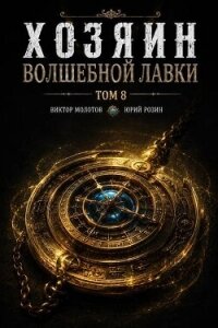 Хозяин Волшебной Лавки. Том 8 (СИ) - Розин Юрий