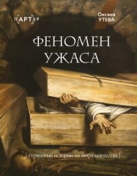 Феномен ужаса. Страшные истории из мира искусства - Утева Оксана