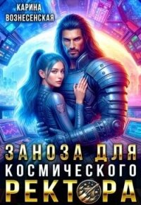Заноза для космического Ректора (СИ) - Вознесенская Карина