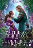 Истинная принцесса для влюбленного дракона - Рю Алёна