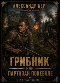 Грибник или партизан поневоле (СИ) - Берг Александр Анатольевич