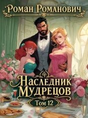 Наследник Мудрецов. Том 12 (СИ) - Романович Роман