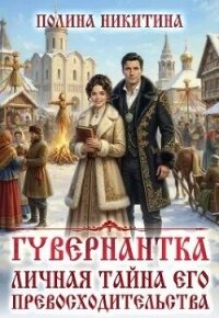 Гувернантка. Личная тайна его превосходительства (СИ) - Никитина Полина